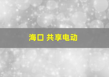 海口 共享电动